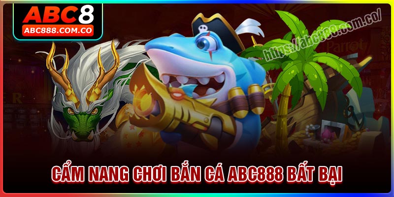 Cẩm nang chơi Bắn cá ABC888 bất bại