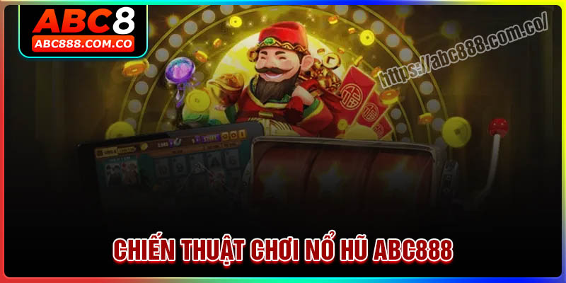 Chiến thuật chơi Nổ hũ ABC888 siêu đỉnh thắng lớn