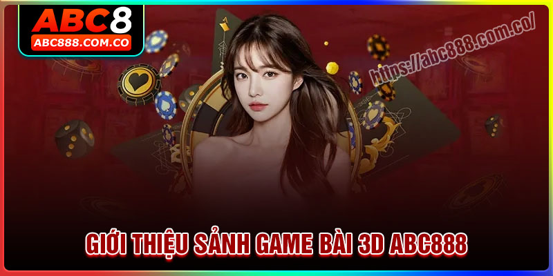 Giới thiệu về sảnh game bài 3D tại ABC888