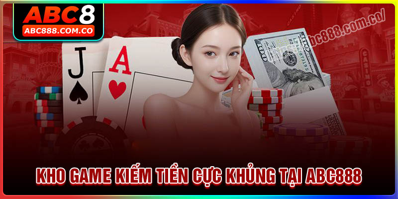 Khám phá kho game kiếm tiền cực khủng tại ABC888