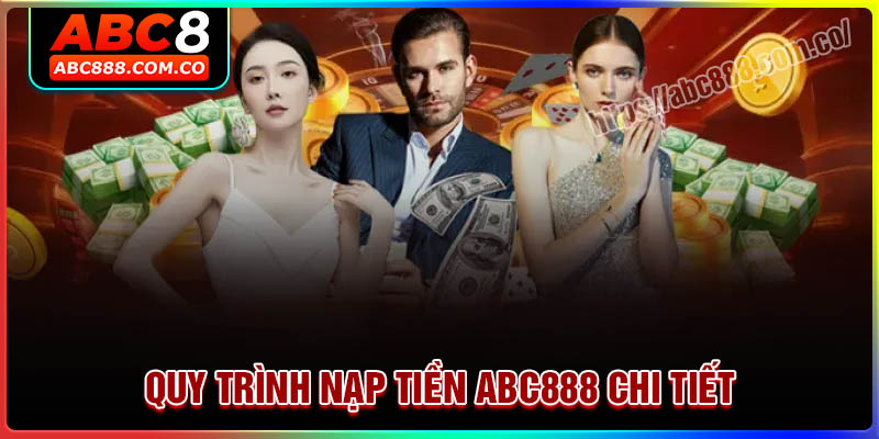 Quy trình nạp tiền ABC888 chuẩn chi tiết nhất