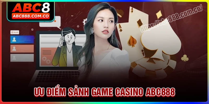 Ưu điểm tham gia sảnh game Casino ABC888