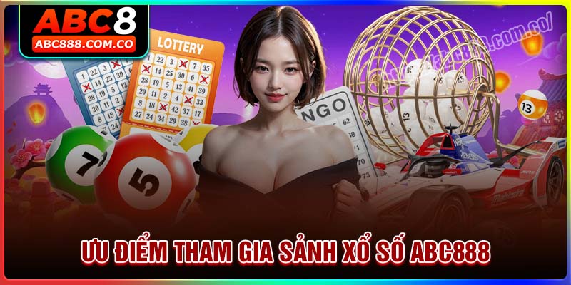 Ưu điểm tham gia sảnh Xổ số ABC888 mang đến